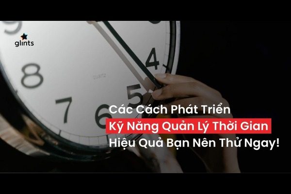 12 Cách Phát Triển Kỹ Năng Quản Lý Thời Gian Hiệu Quả Bạn Nên Thử Ngay